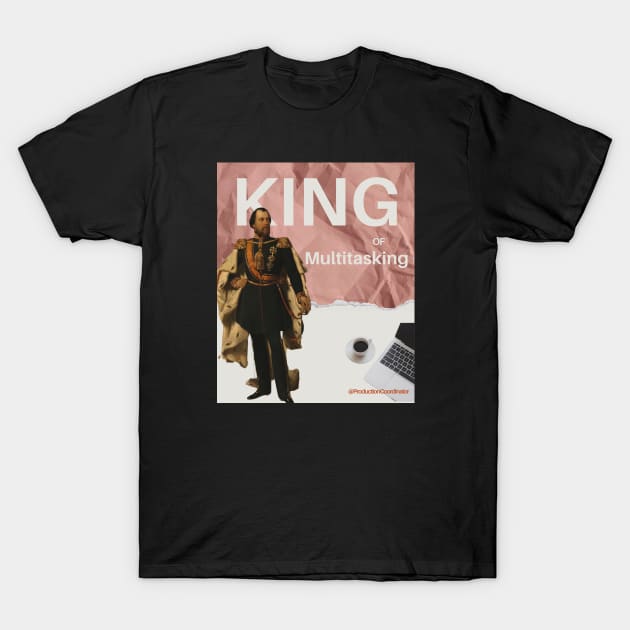 King of Multitasking @production coordinator T-Shirt by OnceUponAPrint